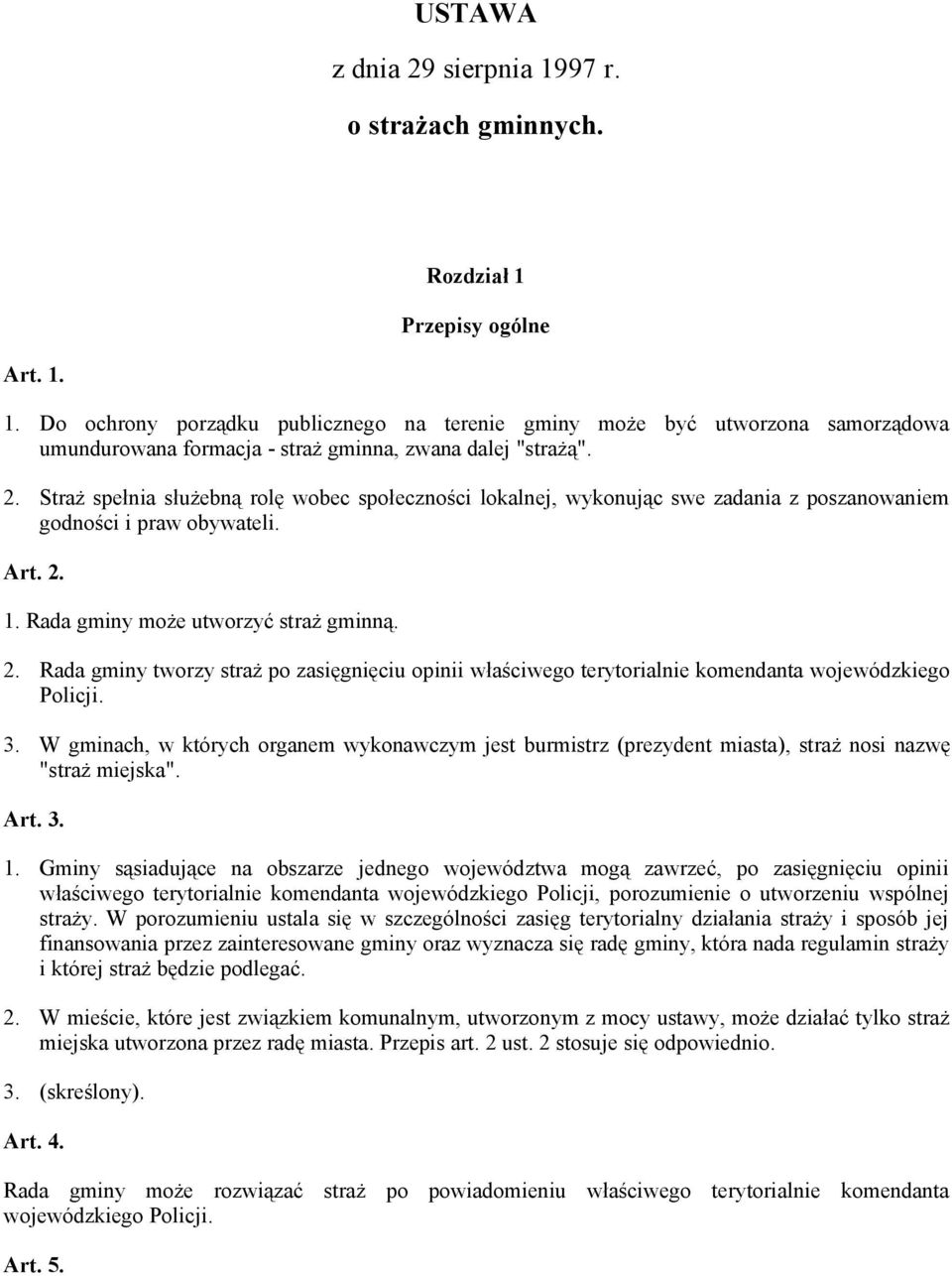 1. Rada gminy może utworzyć straż gminną. 2. Rada gminy tworzy straż po zasięgnięciu opinii właściwego terytorialnie komendanta wojewódzkiego Policji. 3.