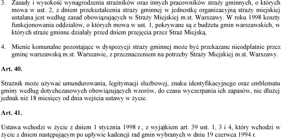 W roku 1998 koszty funkcjonowania oddziałów, o których mowa w ust. 1, pokrywane są z budżetu gmin warszawskich, w których straże gminne działały przed dniem przejęcia przez Straż Miejską. 4.