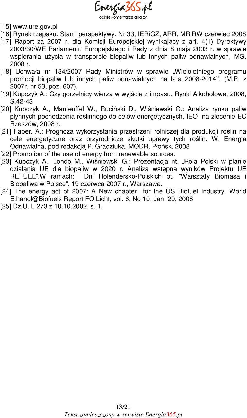 [18] Uchwała nr 134/2007 Rady Ministrów w sprawie Wieloletniego programu promocji biopaliw lub innych paliw odnawialnych na lata 2008-2014, (M.P. z 2007r. nr 53, poz. 607). [19] Kupczyk A.