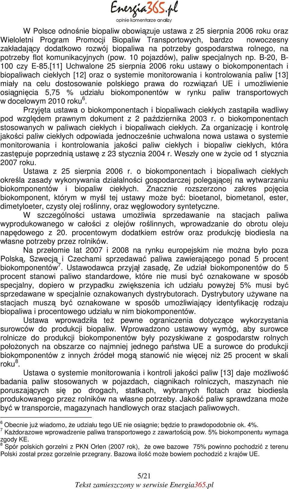 [11] Uchwalone 25 sierpnia 2006 roku ustawy o biokomponentach i biopaliwach ciekłych [12] oraz o systemie monitorowania i kontrolowania paliw [13] miały na celu dostosowanie polskiego prawa do