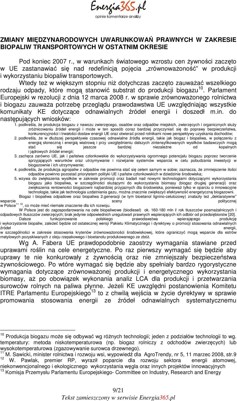 Wtedy też w większym stopniu niż dotychczas zaczęto zauważać wszelkiego rodzaju odpady, które mogą stanowić substrat do produkcji biogazu 10. Parlament Europejski w rezolucji z dnia 12 marca 2008 r.