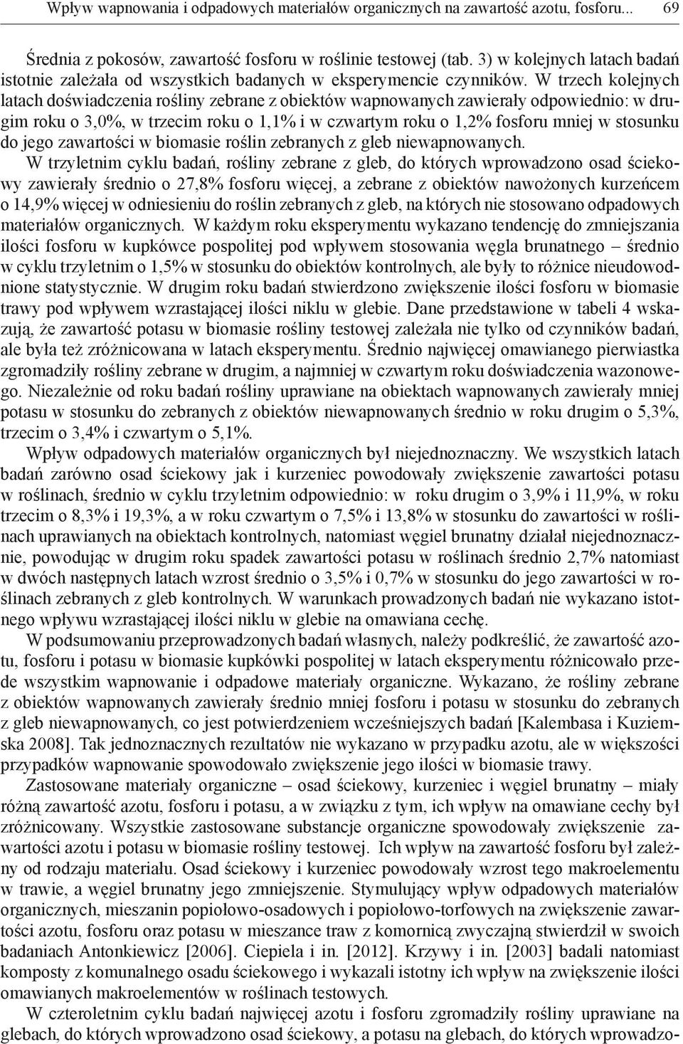 W trzech kolejnych latach doświadczenia rośliny zebrane z obiektów wapnowanych zawierały odpowiednio: w drugim roku o 3,%, w trzecim roku o 1,1% i w czwartym roku o 1,2% fosforu mniej w stosunku do