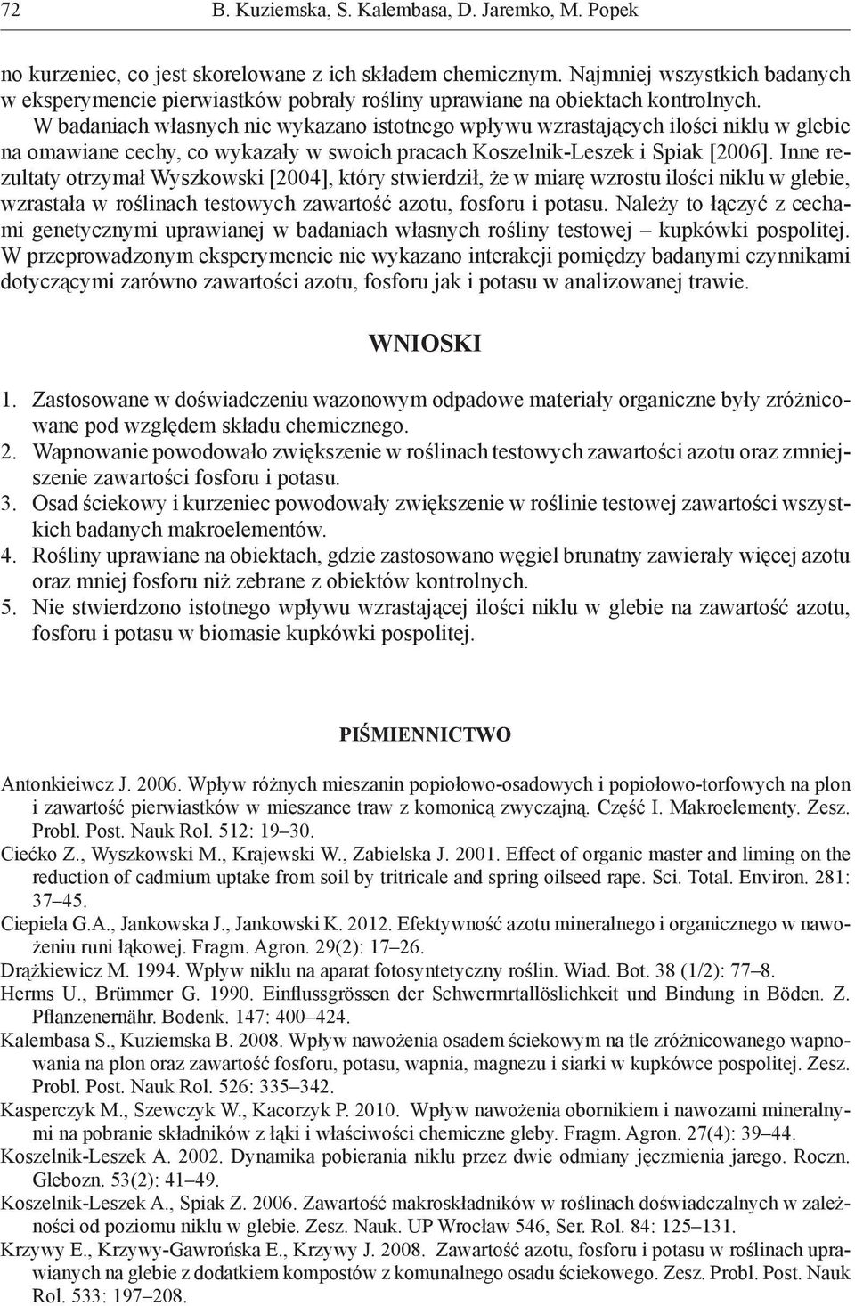 Inne rezultaty otrzymał Wyszkowski [24], który stwierdził, że w miarę wzrostu ilości niklu w glebie, wzrastała w roślinach testowych zawartość azotu, fosforu i potasu.