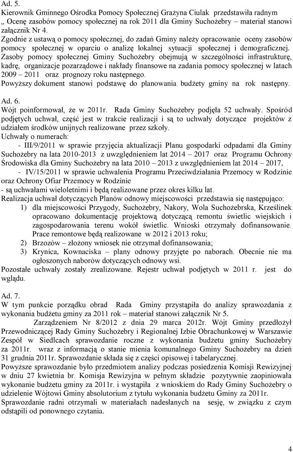 Zasoby pomocy społecznej Gminy Suchożebry obejmują w szczególności infrastrukturę, kadrę, organizacje pozarządowe i nakłady finansowe na zadania pomocy społecznej w latach 2009 2011 oraz prognozy