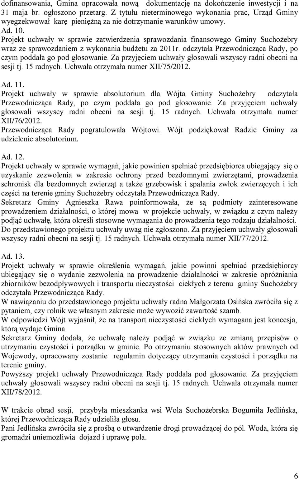 Projekt uchwały w sprawie zatwierdzenia sprawozdania finansowego Gminy Suchożebry wraz ze sprawozdaniem z wykonania budżetu za 2011r. odczytała Przewodnicząca Rady, po czym poddała go pod głosowanie.