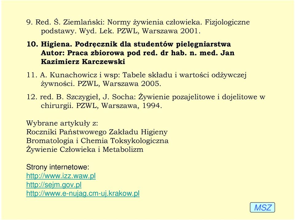 PZWL, Warszawa 2005. 12. red. B. Szczygieł, J. Socha: śywienie pozajelitowe i dojelitowe w chirurgii. PZWL, Warszawa, 1994.