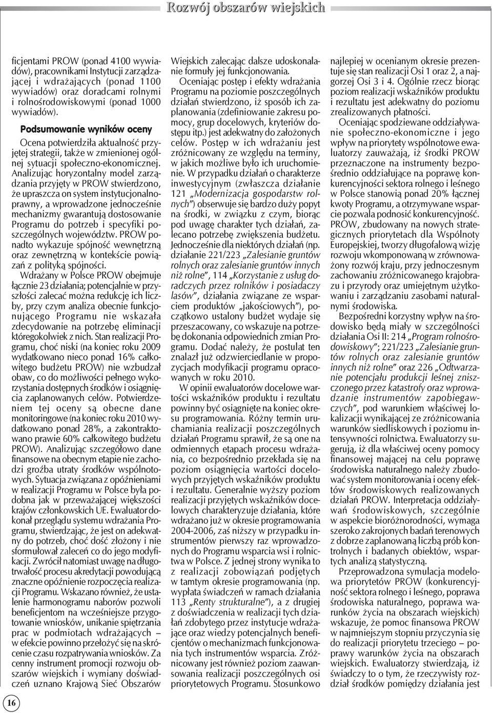 Analizując horyzontalny model zarządzania przyjęty w PROW stwierdzono, że upraszcza on system instytucjonalnoprawny, a wprowadzone jednocześnie mechanizmy gwarantują dostosowanie Programu do potrzeb