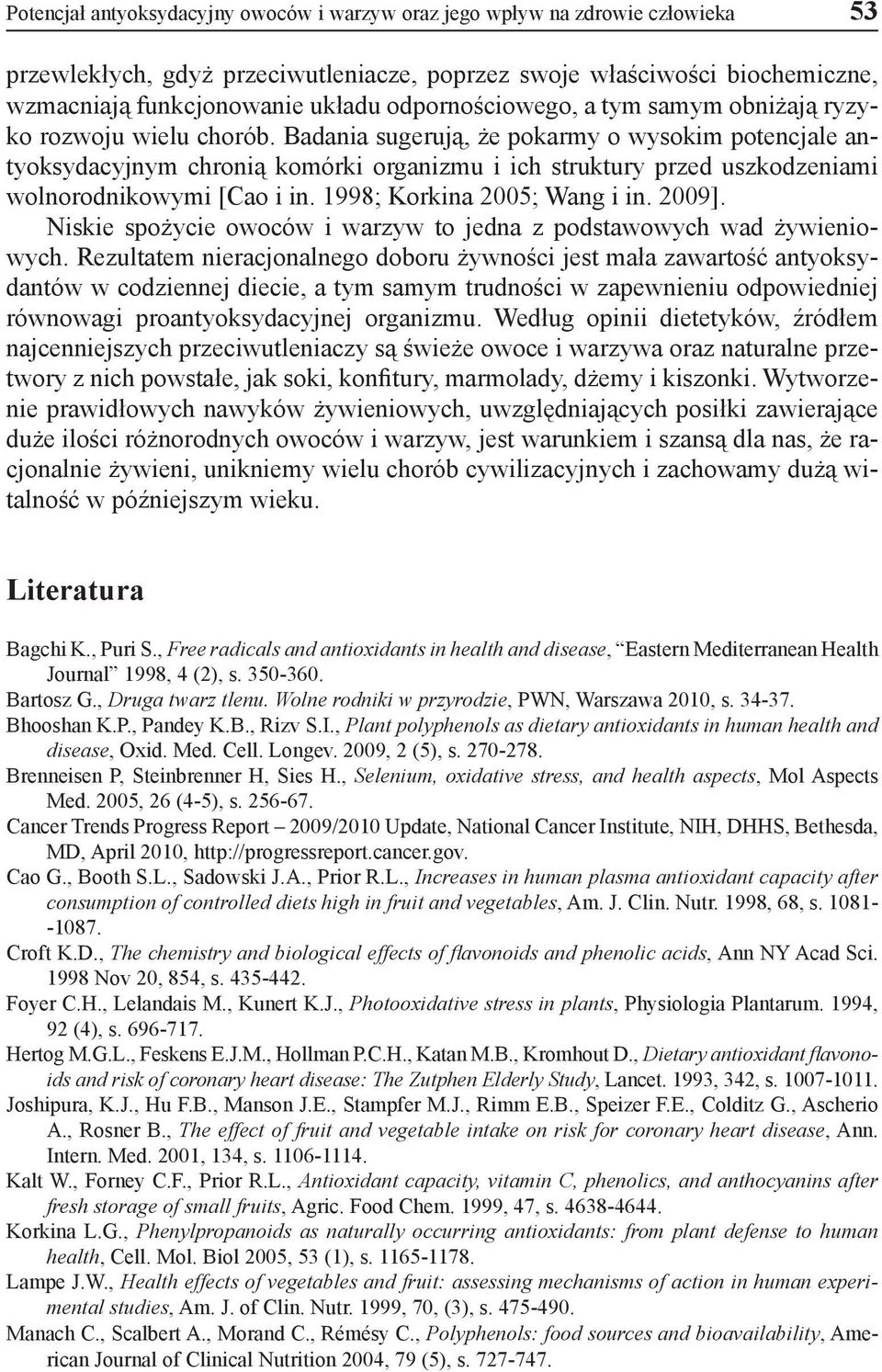 Badania sugerują, że pokarmy o wysokim potencjale antyoksydacyjnym chronią komórki organizmu i ich struktury przed uszkodzeniami wolnorodnikowymi [Cao i in. 1998; Korkina 2005; Wang i in. 2009].