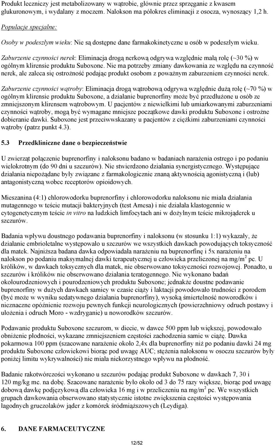 Zaburzenie czynności nerek: Eliminacja drogą nerkową odgrywa względnie małą rolę (~30 %) w ogólnym klirensie produktu Suboxone.