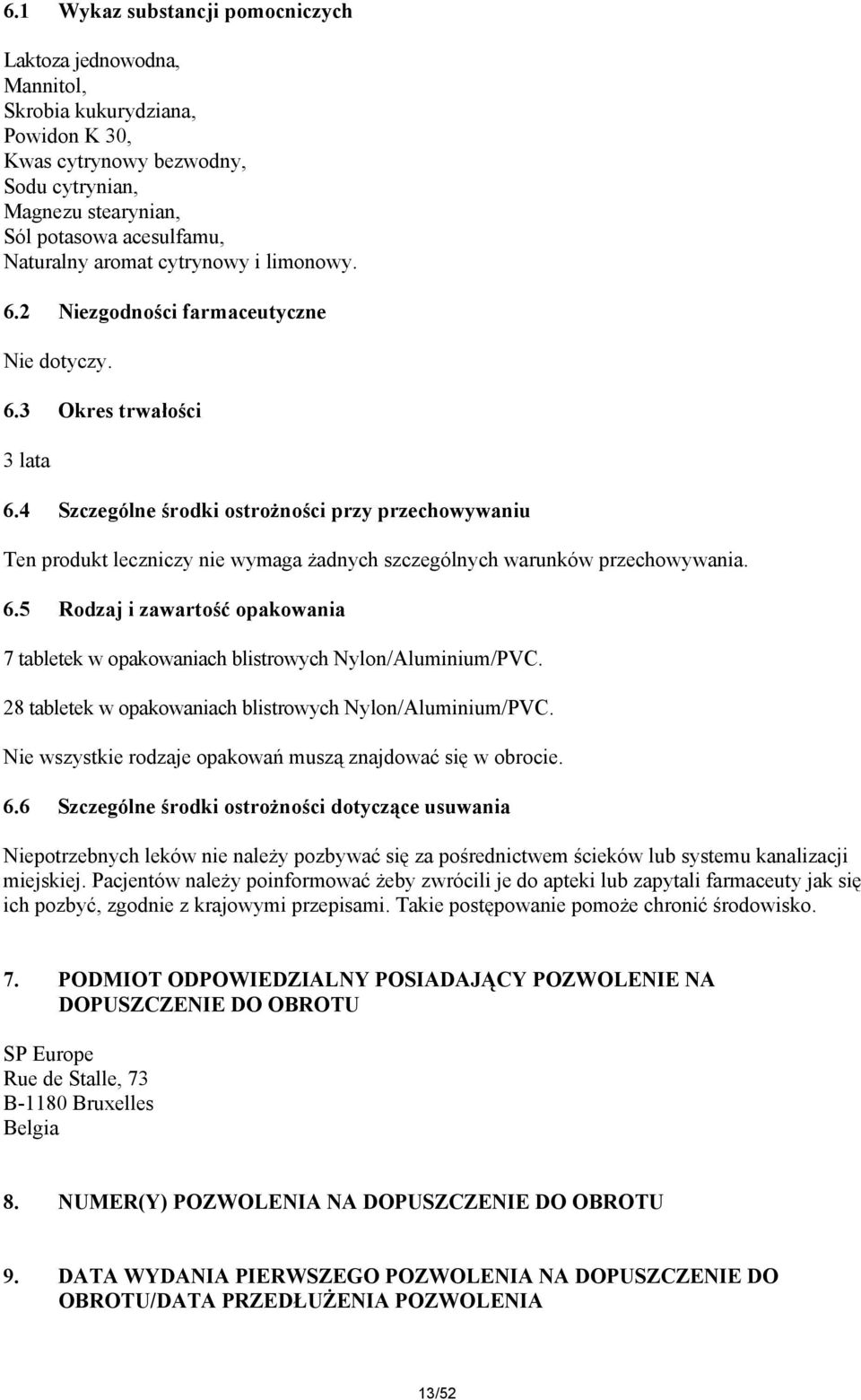 4 Szczególne środki ostrożności przy przechowywaniu Ten produkt leczniczy nie wymaga żadnych szczególnych warunków przechowywania. 6.