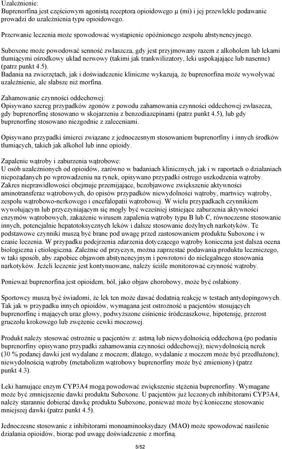 Suboxone może powodować senność zwłaszcza, gdy jest przyjmowany razem z alkoholem lub lekami tłumiącymi ośrodkowy układ nerwowy (takimi jak trankwilizatory, leki uspokajające lub nasenne) (patrz