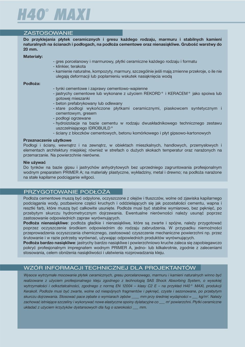 Materiały: Podłoża: - gres porcelanowy i marmurowy, płytki ceramiczne każdego rodzaju i formatu - klinkier, terakota - kamienie naturalne, kompozyty, marmury, szczególnie jeśli mają zmienne