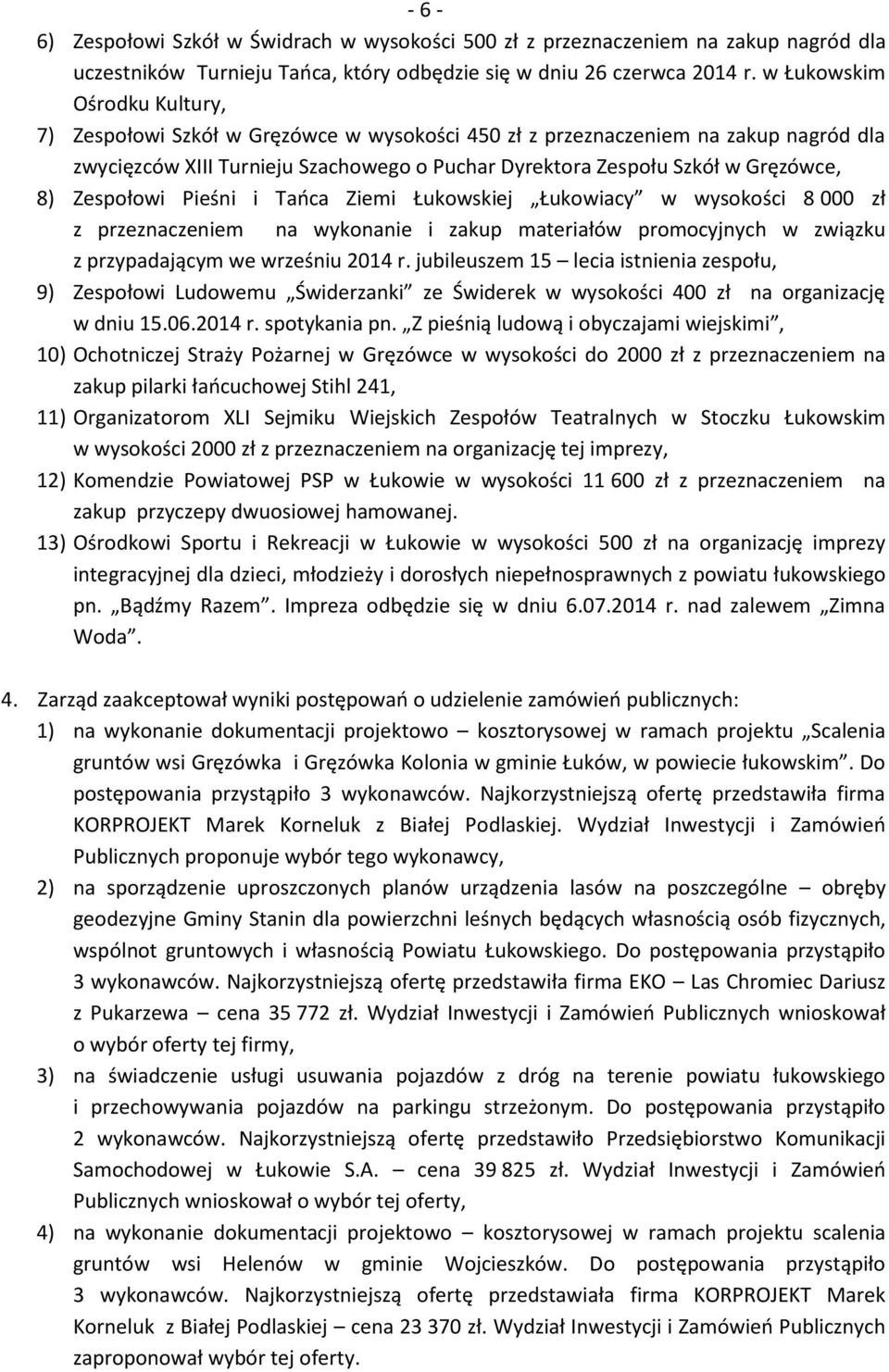 Zespołowi Pieśni i Tańca Ziemi Łukowskiej Łukowiacy w wysokości 8 000 zł z przeznaczeniem na wykonanie i zakup materiałów promocyjnych w związku z przypadającym we wrześniu 2014 r.