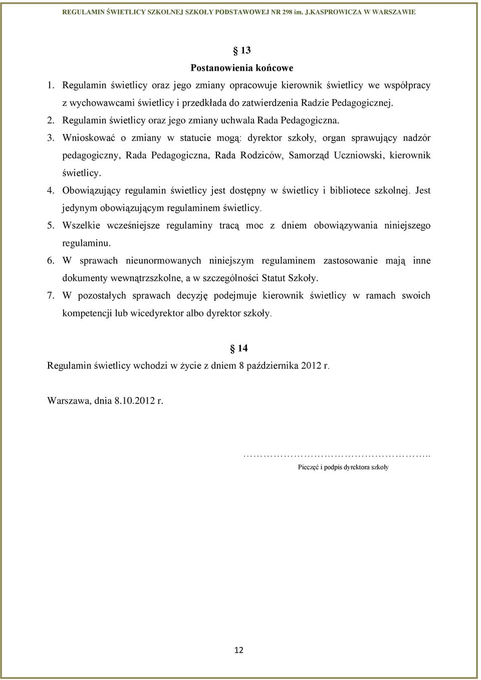 Wnioskować o zmiany w statucie mogą: dyrektor szkoły, organ sprawujący nadzór pedagogiczny, Rada Pedagogiczna, Rada Rodziców, Samorząd Uczniowski, kierownik świetlicy. 4.