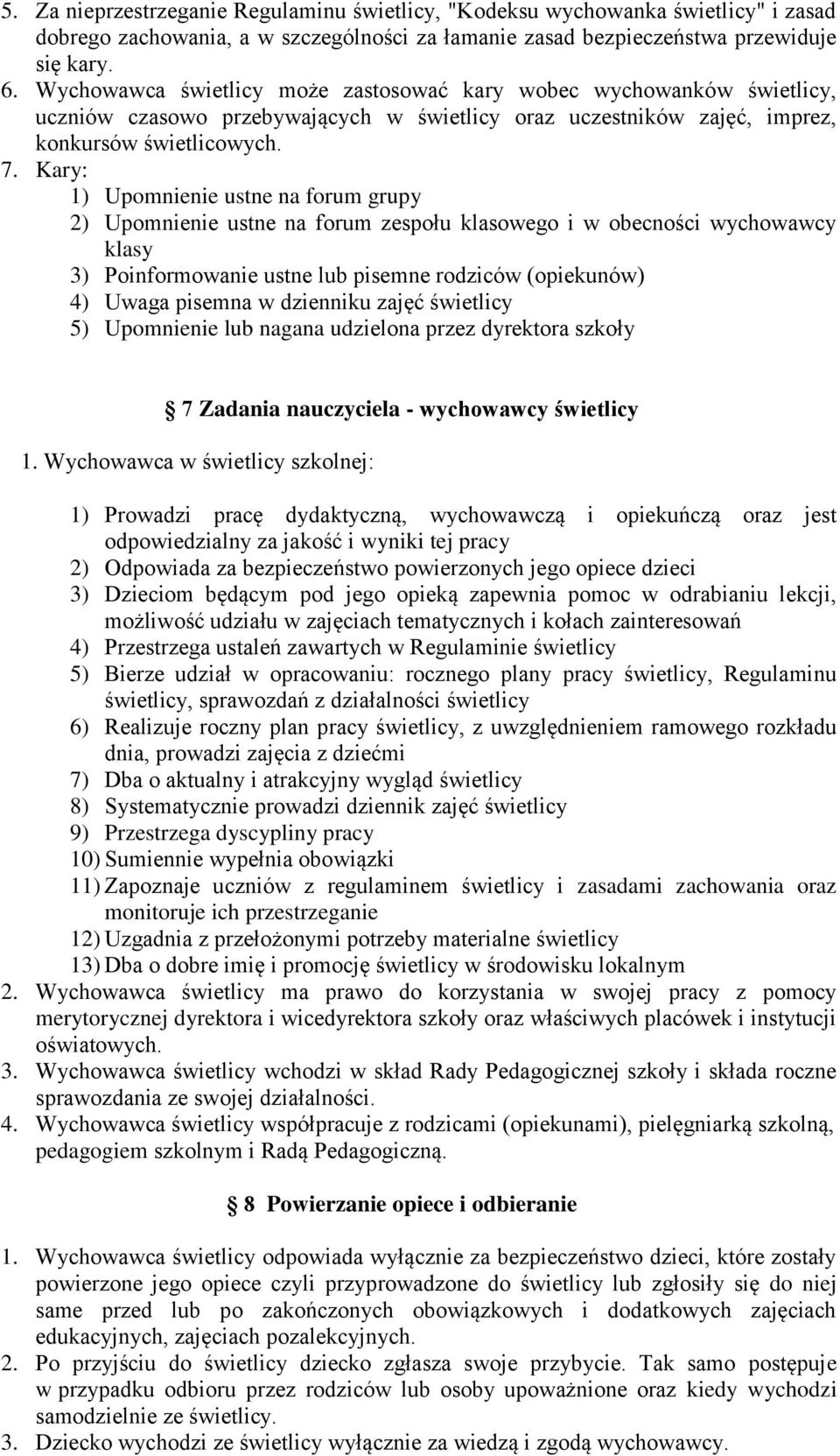 Kary: 1) Upomnienie ustne na forum grupy 2) Upomnienie ustne na forum zespołu klasowego i w obecności wychowawcy klasy 3) Poinformowanie ustne lub pisemne rodziców (opiekunów) 4) Uwaga pisemna w