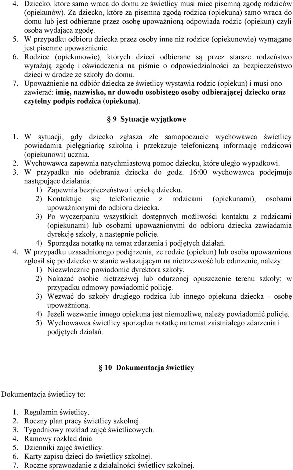 W przypadku odbioru dziecka przez osoby inne niż rodzice (opiekunowie) wymagane jest pisemne upoważnienie. 6.