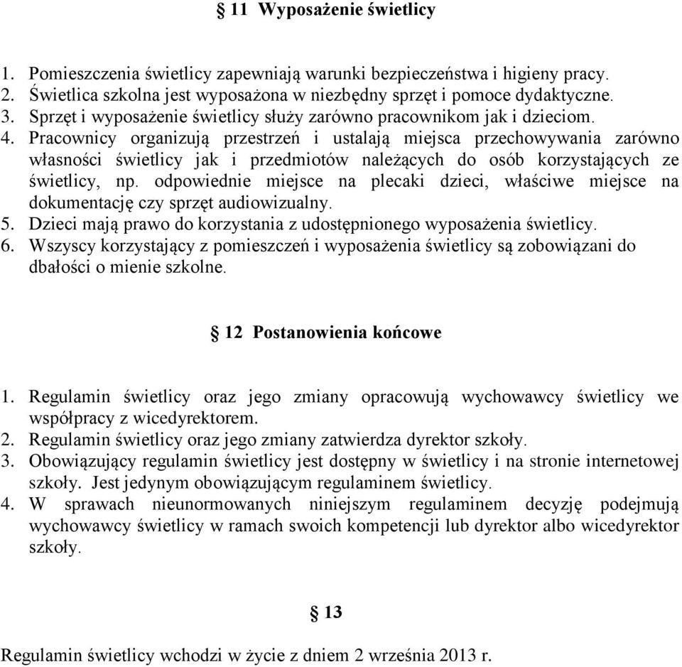 Pracownicy organizują przestrzeń i ustalają miejsca przechowywania zarówno własności świetlicy jak i przedmiotów należących do osób korzystających ze świetlicy, np.