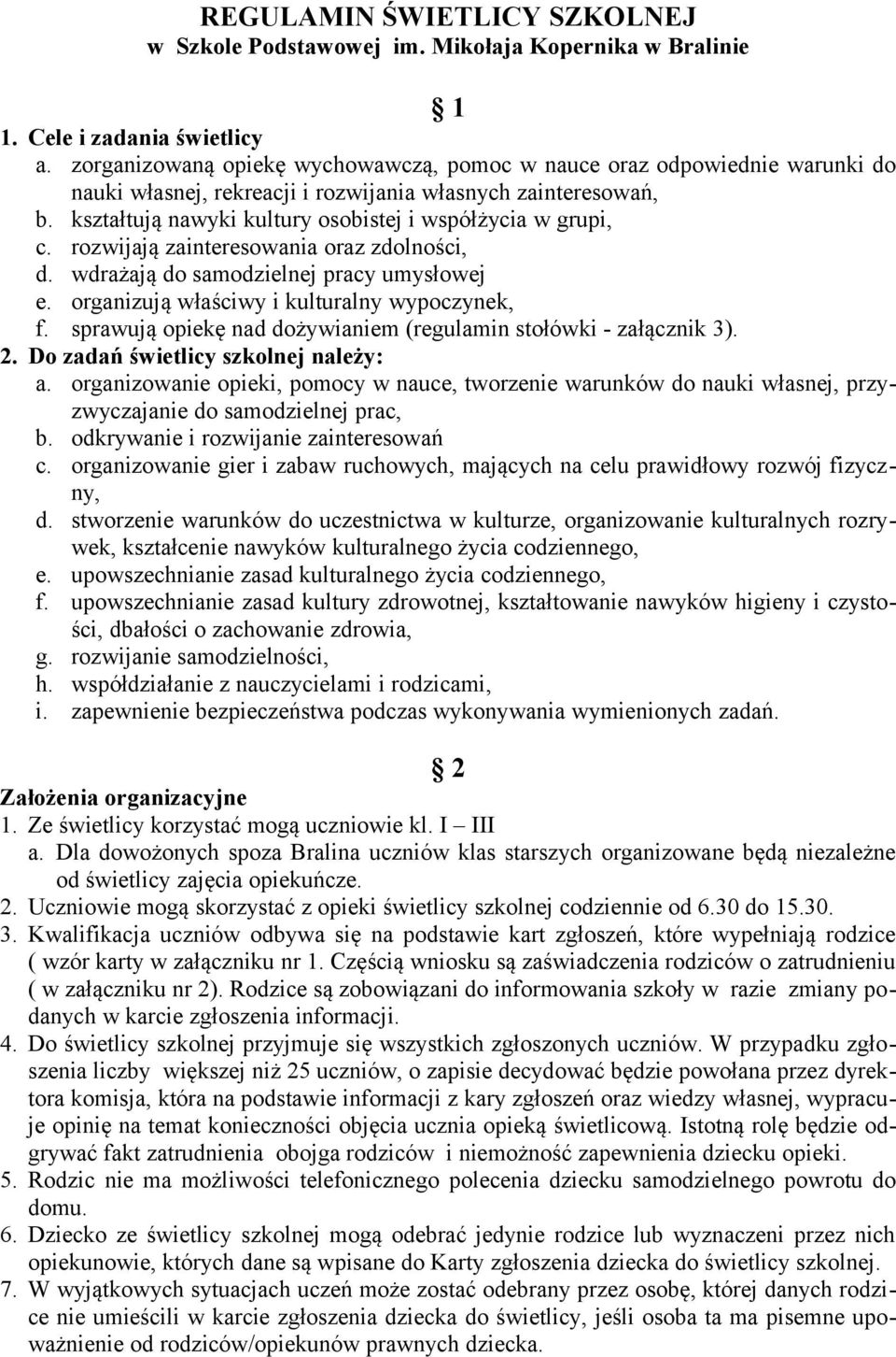 kształtują nawyki kultury osobistej i współżycia w grupi, c. rozwijają zainteresowania oraz zdolności, d. wdrażają do samodzielnej pracy umysłowej e. organizują właściwy i kulturalny wypoczynek, f.