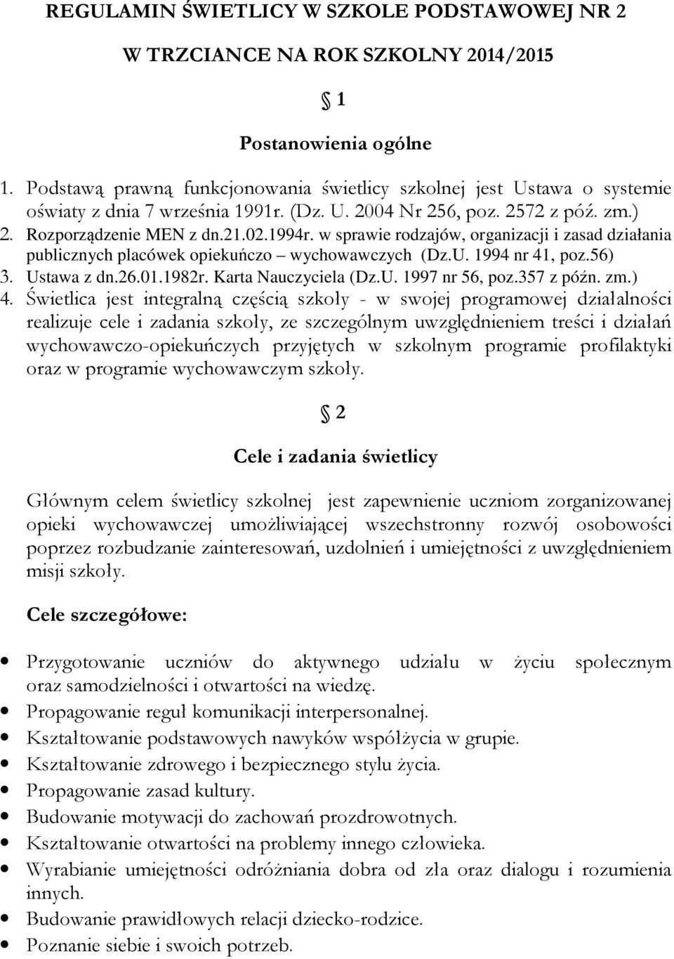 w sprawie rodzajów, organizacji i zasad działania publicznych placówek opiekuńczo wychowawczych (Dz.U. 1994 nr 41, poz.56) 3. Ustawa z dn.26.01.1982r. Karta Nauczyciela (Dz.U. 1997 nr 56, poz.