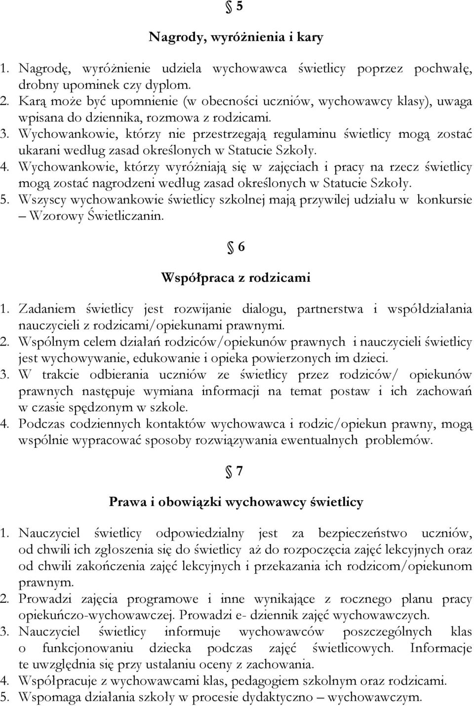 Wychowankowie, którzy nie przestrzegają regulaminu świetlicy mogą zostać ukarani według zasad określonych w Statucie Szkoły. 4.