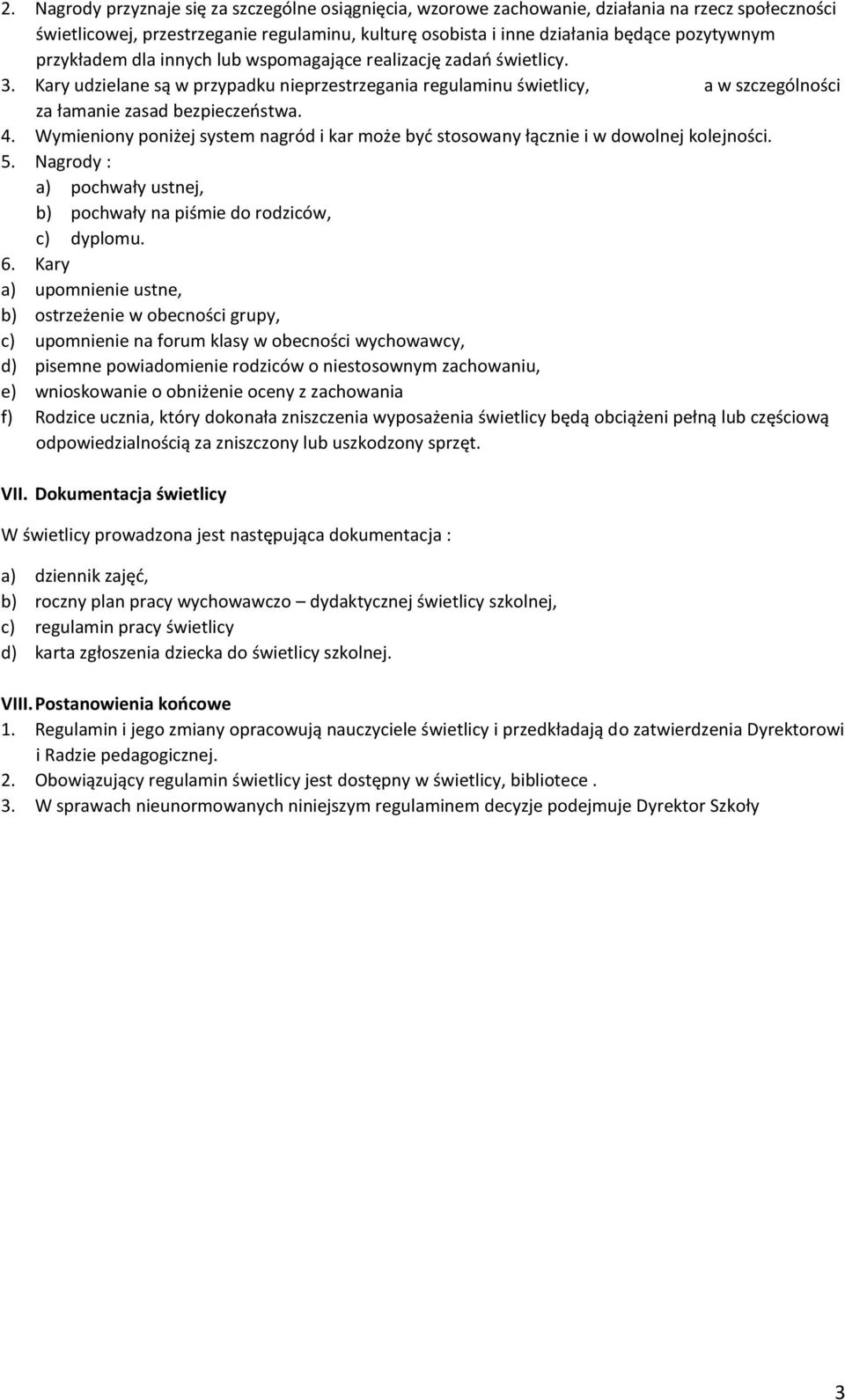 Wymieniony poniżej system nagród i kar może być stosowany łącznie i w dowolnej kolejności. 5. Nagrody : a) pochwały ustnej, b) pochwały na piśmie do rodziców, c) dyplomu. 6.