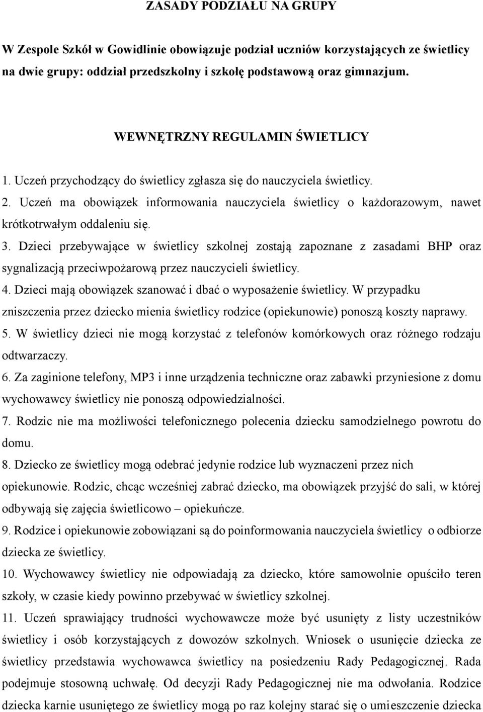 Uczeń ma obowiązek informowania nauczyciela świetlicy o każdorazowym, nawet krótkotrwałym oddaleniu się. 3.