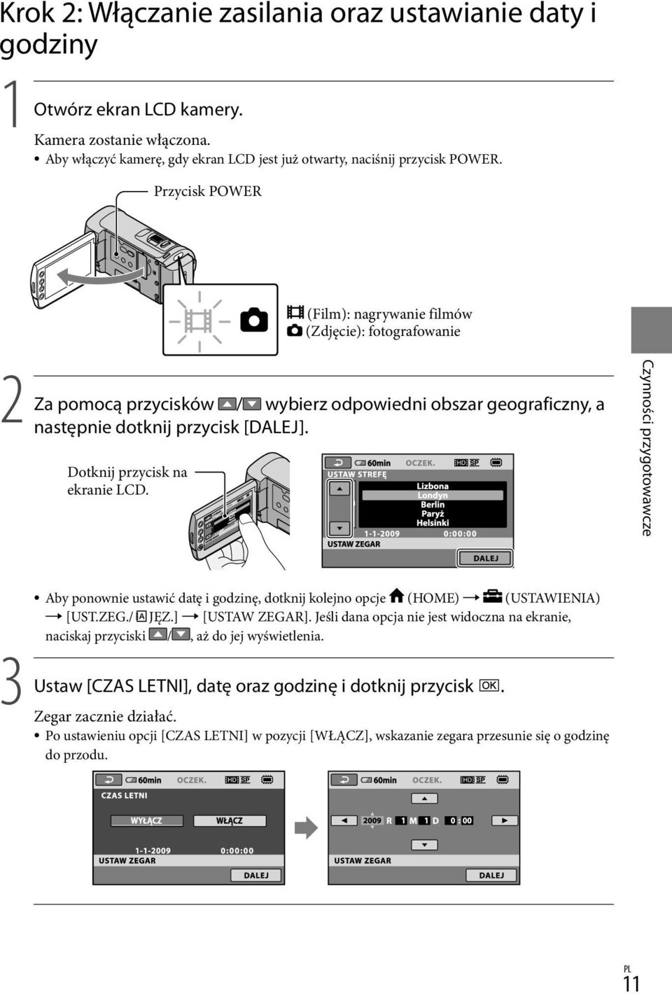 Dotknij przycisk na ekranie LCD. Czynności przygotowawcze 3 Ustaw Aby ponownie ustawić datę i godzinę, dotknij kolejno opcje (HOME) (USTAWIENIA) [UST.ZEG./ JĘZ.] [USTAW ZEGAR].