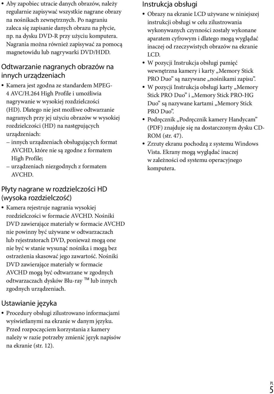 Odtwarzanie nagranych obrazów na innych urządzeniach Kamera jest zgodna ze standardem MPEG- 4 AVC/H.264 High Profile i umożliwia nagrywanie w wysokiej rozdzielczości (HD).