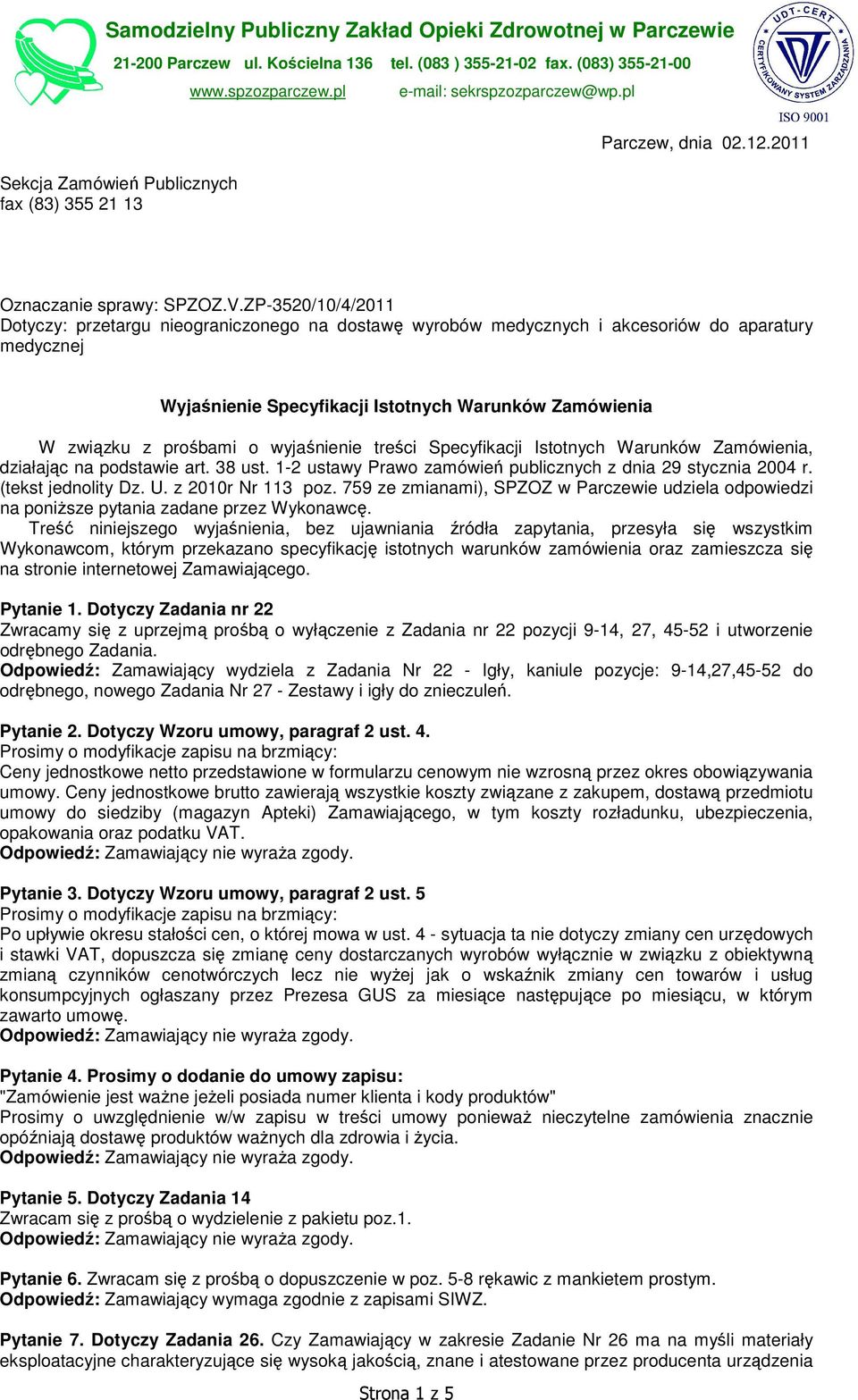 ZP-3520/10/4/2011 Dotyczy: przetargu nieograniczonego na dostawę wyrobów medycznych i akcesoriów do aparatury medycznej Wyjaśnienie Specyfikacji Istotnych Warunków Zamówienia W związku z prośbami o