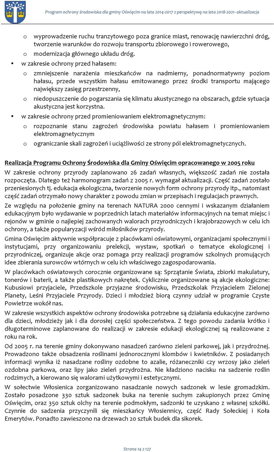 w zakresie chrny przed hałasem: zmniejszenie narażenia mieszkańców na nadmierny, pnadnrmatywny pzim hałasu, przede wszystkim hałasu emitwaneg przez śrdki transprtu mająceg największy zasięg