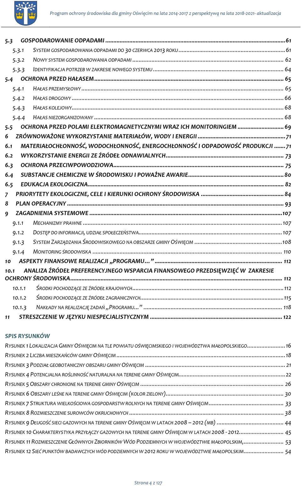 .. 66 5.4.3 HAŁAS KOLEJOWY... 68 5.4.4 HAŁAS NIEZORGANIZOWANY... 68 5.5 OCHRONA PRZED POLAMI ELEKTROMAGNETYCZNYMI WRAZ ICH MONITORINGIEM... 69 6 ZRÓWNOWAŻONE WYKORZYSTANIE MATERIAŁÓW, WODY I ENERGII.