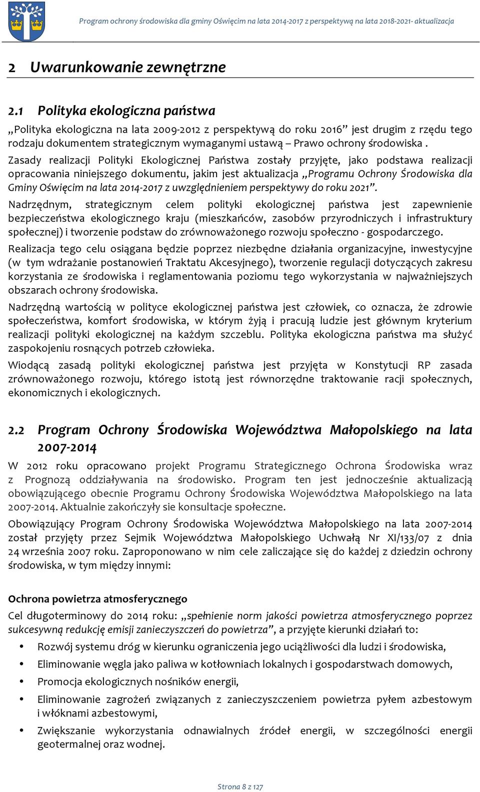 Zasady realizacji Plityki Eklgicznej Państwa zstały przyjęte, jak pdstawa realizacji pracwania niniejszeg dkumentu, jakim jest aktualizacja Prgramu Ochrny Śrdwiska dla Gminy Oświęcim na lata