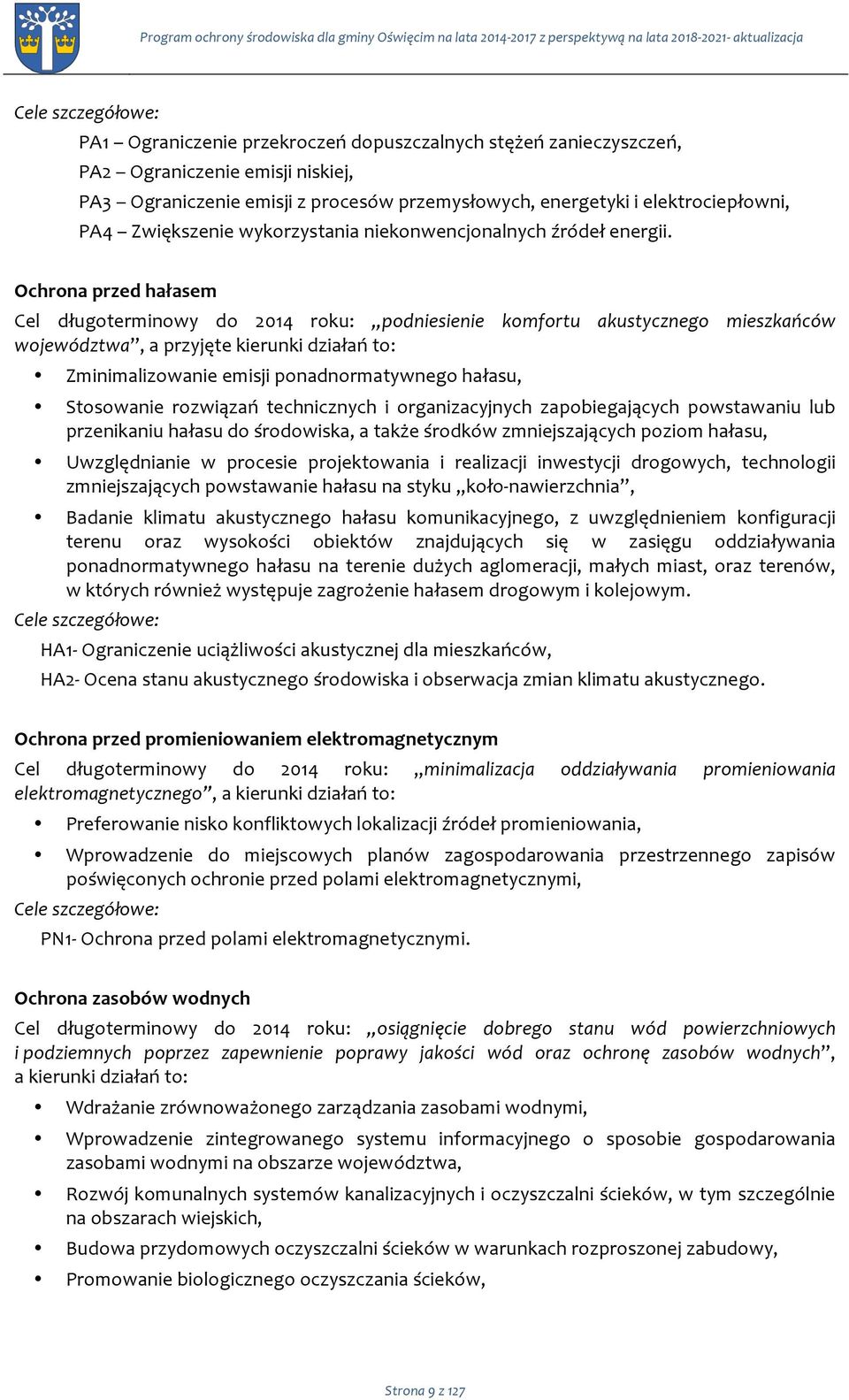 Ochrna przed hałasem Cel długterminwy d 2014 rku: pdniesienie kmfrtu akustyczneg mieszkańców wjewództwa, a przyjęte kierunki działań t: Zminimalizwanie emisji pnadnrmatywneg hałasu, Stswanie rzwiązań