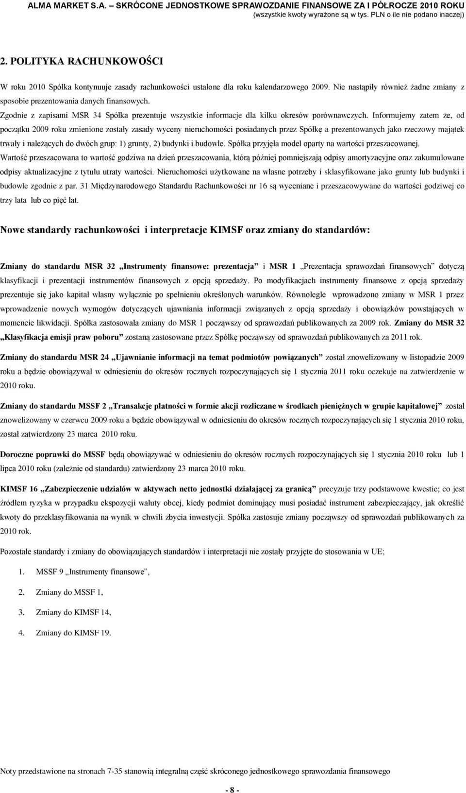 Informujemy zatem że, od początku 2009 roku zmienione zostały zasady wyceny nieruchomości posiadanych przez Spółkę a prezentowanych jako rzeczowy majątek trwały i należących do dwóch grup: 1) grunty,