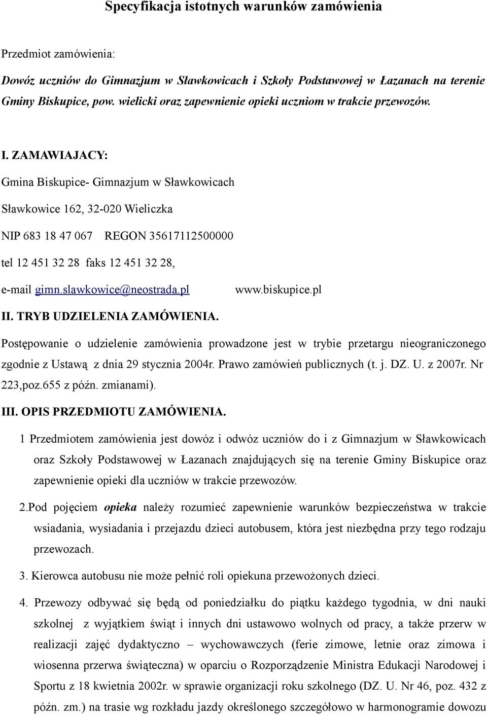 ZAMAWIAJACY: Gmina Biskupice- Gimnazjum w Sławkowicach Sławkowice 162, 32-020 Wieliczka NIP 683 18 47 067 REGON 35617112500000 tel 12 451 32 28 faks 12 451 32 28, e-mail gimn.slawkowice@neostrada.