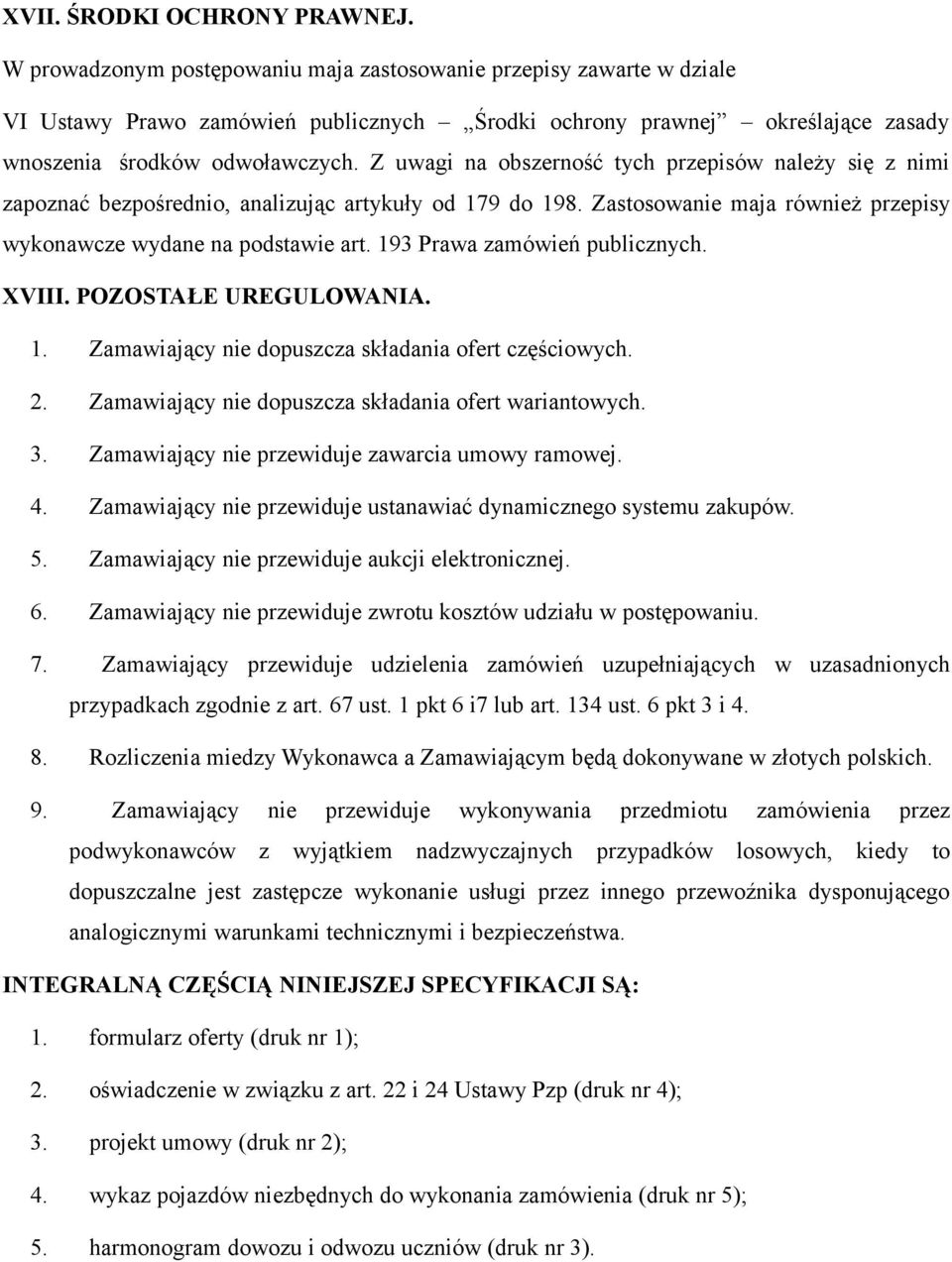 Z uwagi na obszerność tych przepisów należy się z nimi zapoznać bezpośrednio, analizując artykuły od 179 do 198. Zastosowanie maja również przepisy wykonawcze wydane na podstawie art.