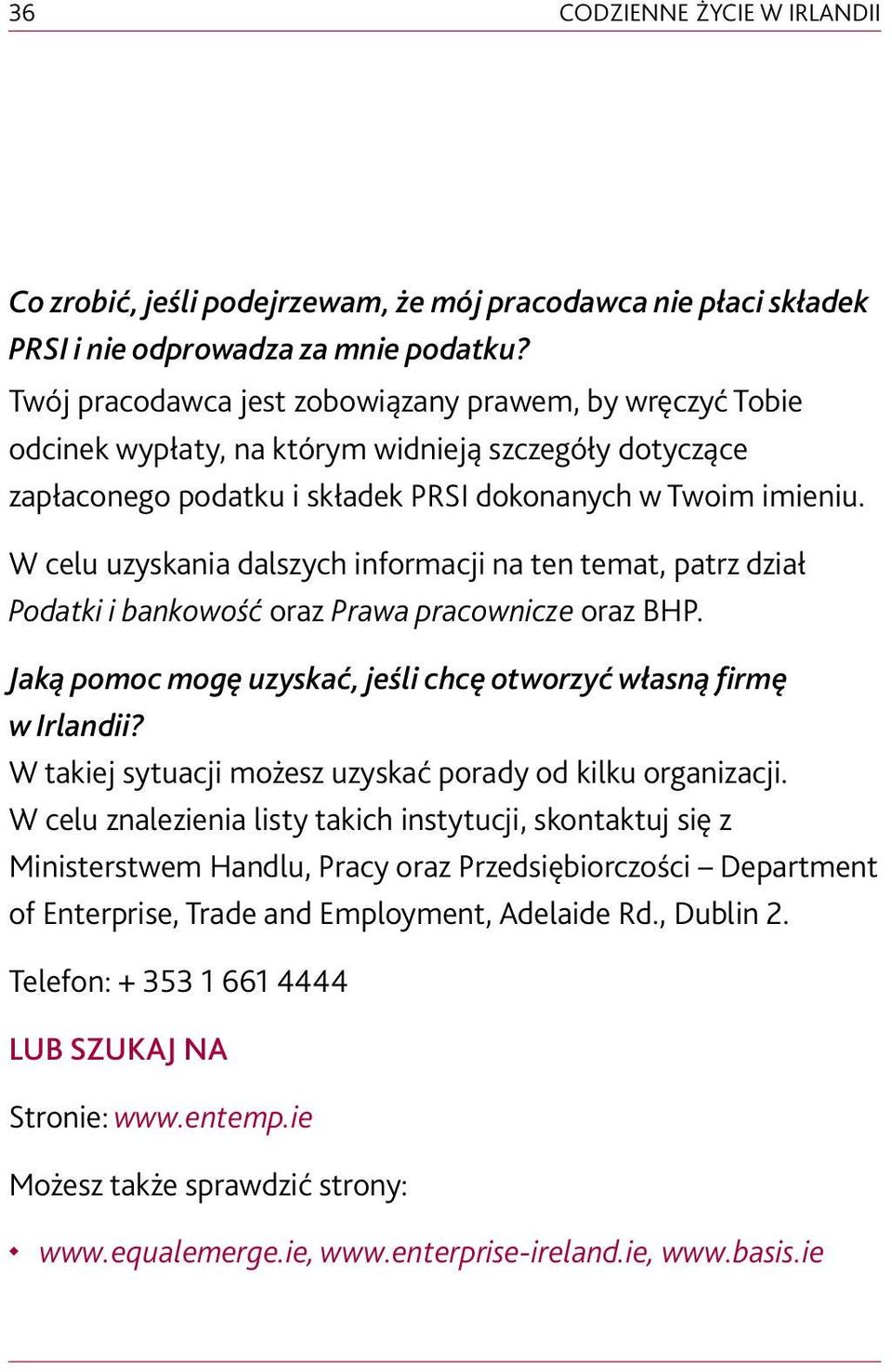 W celu uzyskania dalszych informacji na ten temat, patrz dział Podatki i bankowość oraz Prawa pracownicze oraz BHP. Jaką pomoc mogę uzyskać, jeśli chcę otworzyć własną firmę w Irlandii?