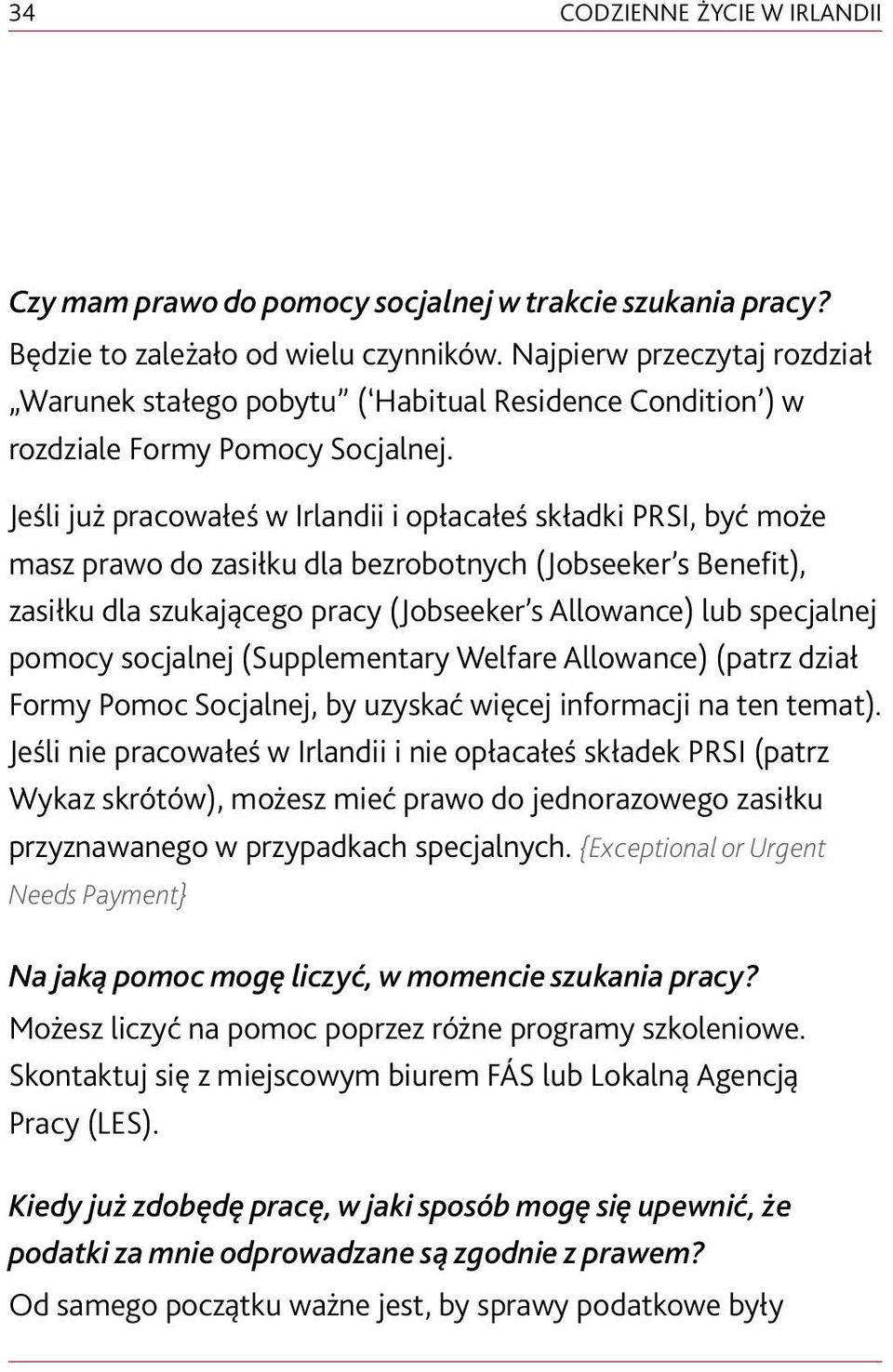 Jeśli już pracowałeś w Irlandii i opłacałeś składki PRSI, być może masz prawo do zasiłku dla bezrobotnych (Jobseeker s Benefit), zasiłku dla szukającego pracy (Jobseeker s Allowance) lub specjalnej