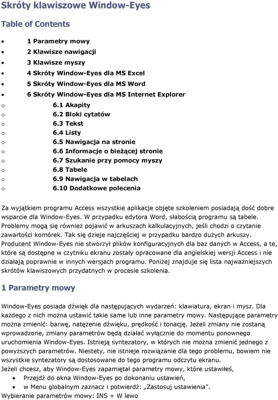 10 Ddatkwe plecenia Za wyjątkiem prgramu Access wszystkie aplikacje bjęte szkleniem psiadają dść dbre wsparcie dla Windw-Eyes. W przypadku edytra Wrd, słabścią prgramu są tabele.