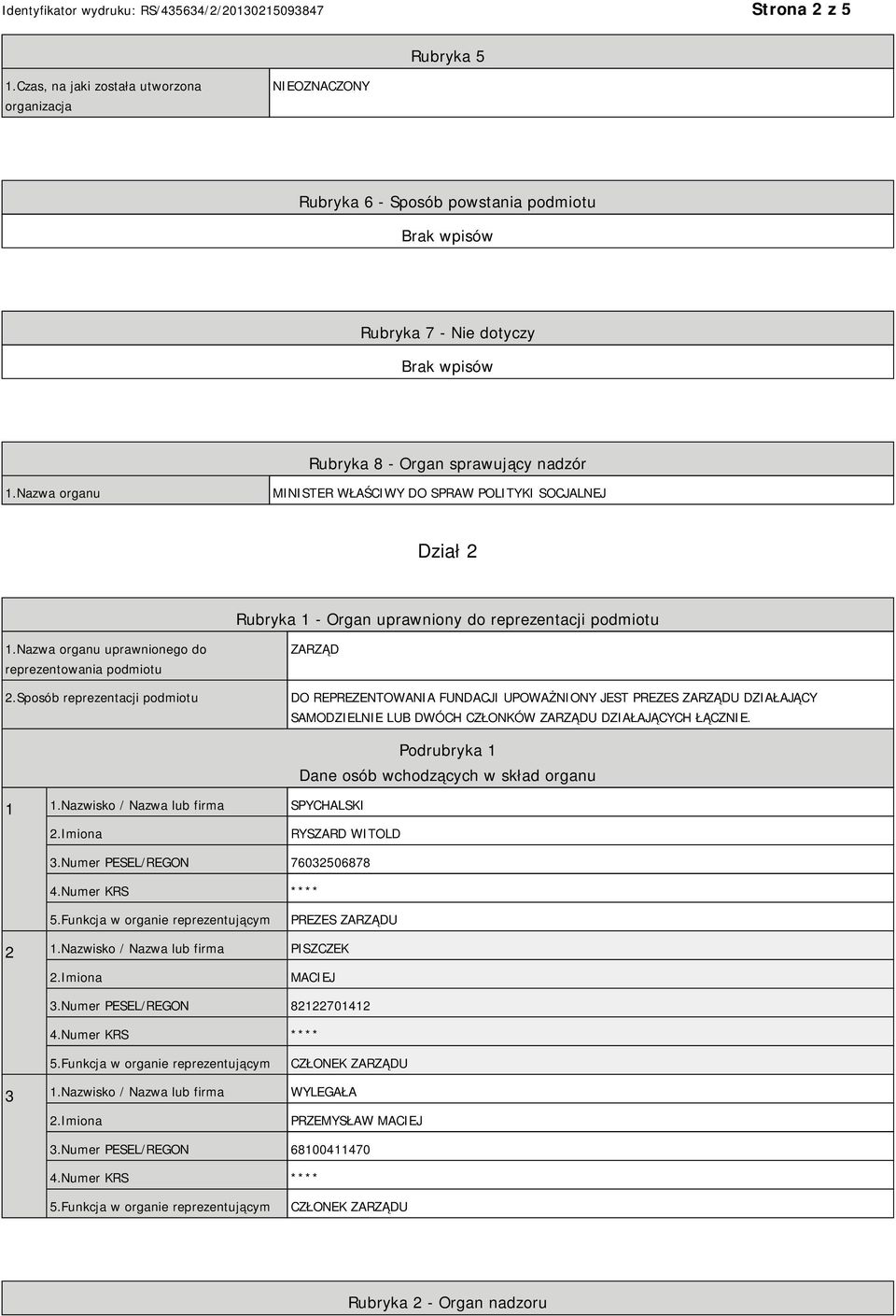 Sposób reprezentacji podmiotu ZARZĄD DO REPREZENTOWANIA FUNDACJI UPOWAŻNIONY JEST PREZES ZARZĄDU DZIAŁAJĄCY SAMODZIELNIE LUB DWÓCH CZŁONKÓW ZARZĄDU DZIAŁAJĄCYCH ŁĄCZNIE. 1 1.