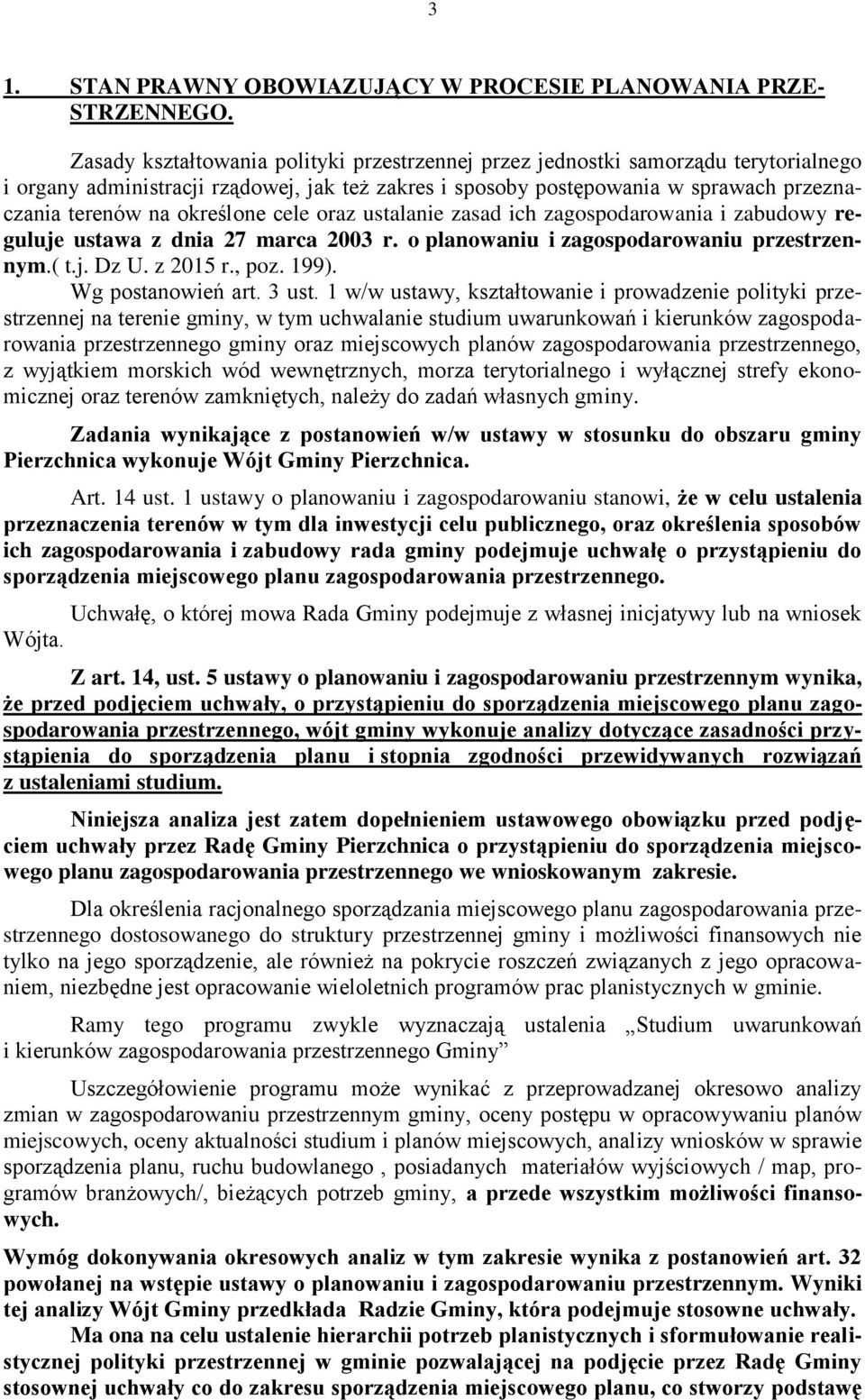 określone cele oraz ustalanie zasad ich zagospodarowania i zabudowy reguluje ustawa z dnia 27 marca 2003 r. o planowaniu i zagospodarowaniu przestrzennym.( t.j. Dz U. z 2015 r., poz. 199).