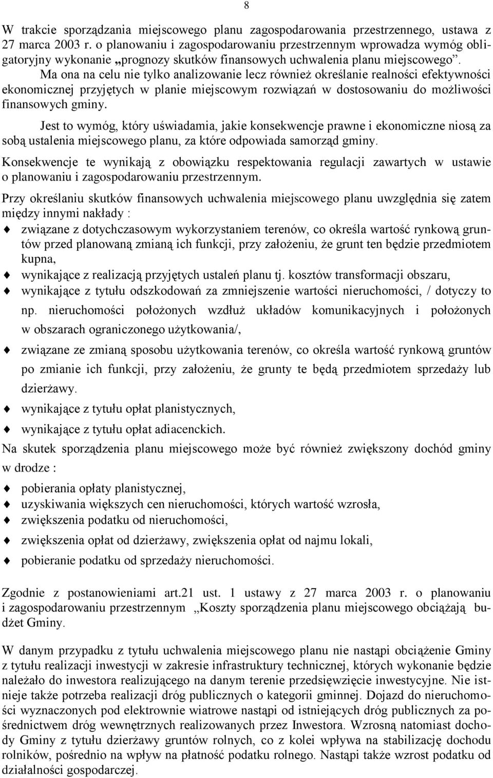 Ma ona na celu nie tylko analizowanie lecz również określanie realności efektywności ekonomicznej przyjętych w planie miejscowym rozwiązań w dostosowaniu do możliwości finansowych gminy.