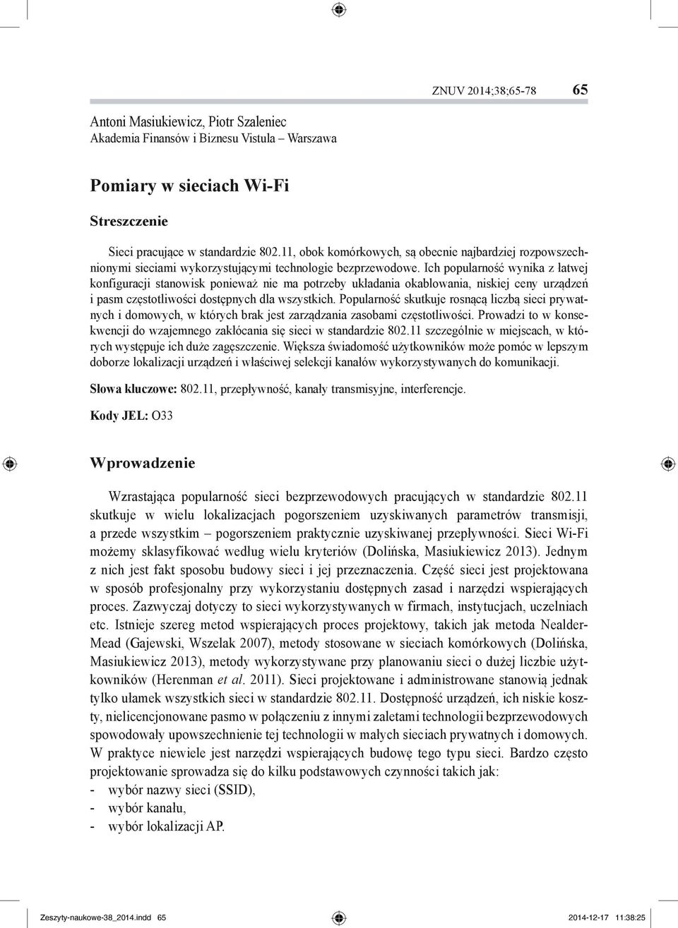 Ich popularność wynika z łatwej konfiguracji stanowisk ponieważ nie ma potrzeby układania okablowania, niskiej ceny urządzeń i pasm częstotliwości dostępnych dla wszystkich.