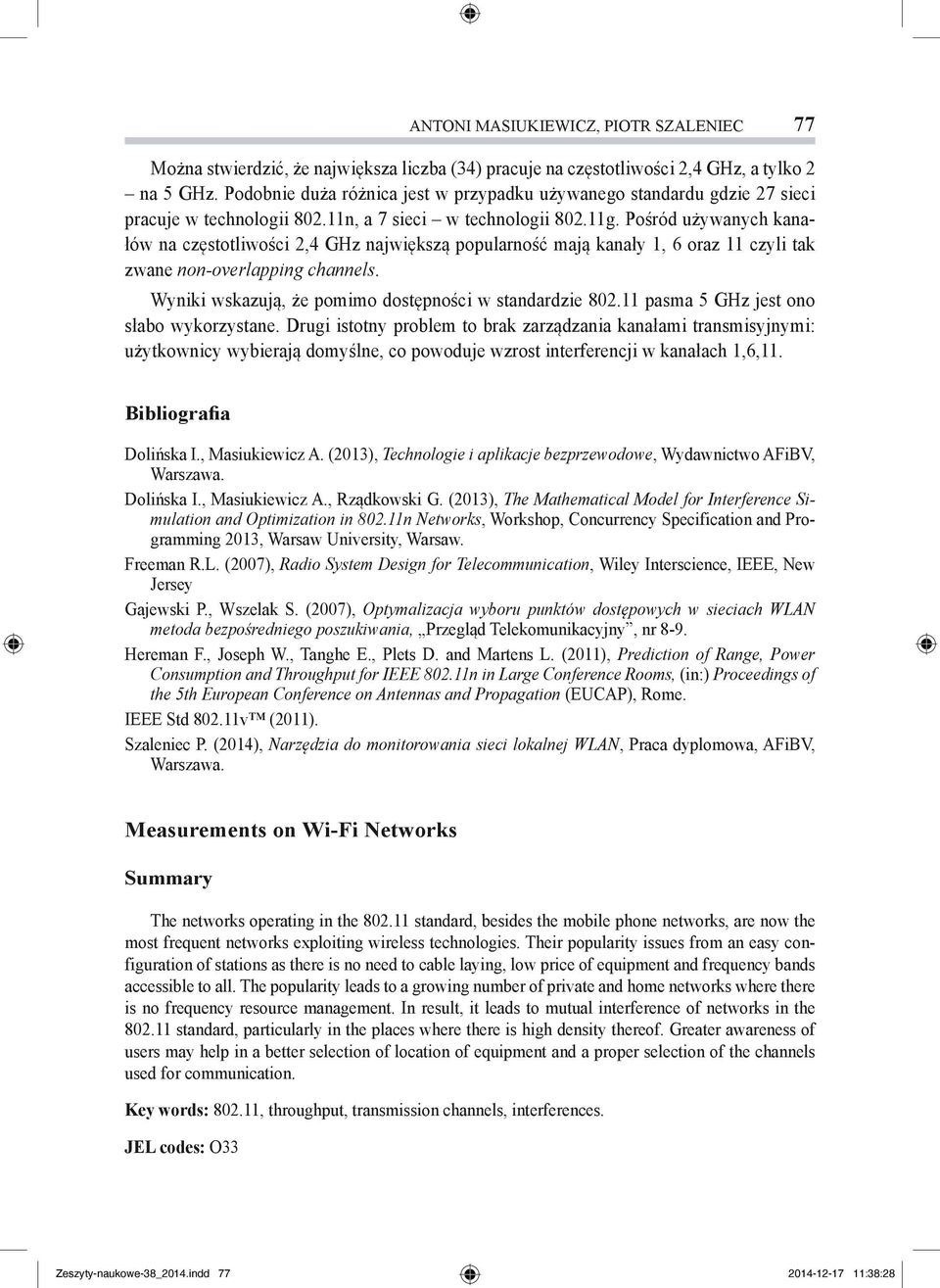 Pośród używanych kanałów na częstotliwości 2,4 GHz największą popularność mają kanały 1, 6 oraz 11 czyli tak zwane non-overlapping channels. Wyniki wskazują, że pomimo dostępności w standardzie 802.