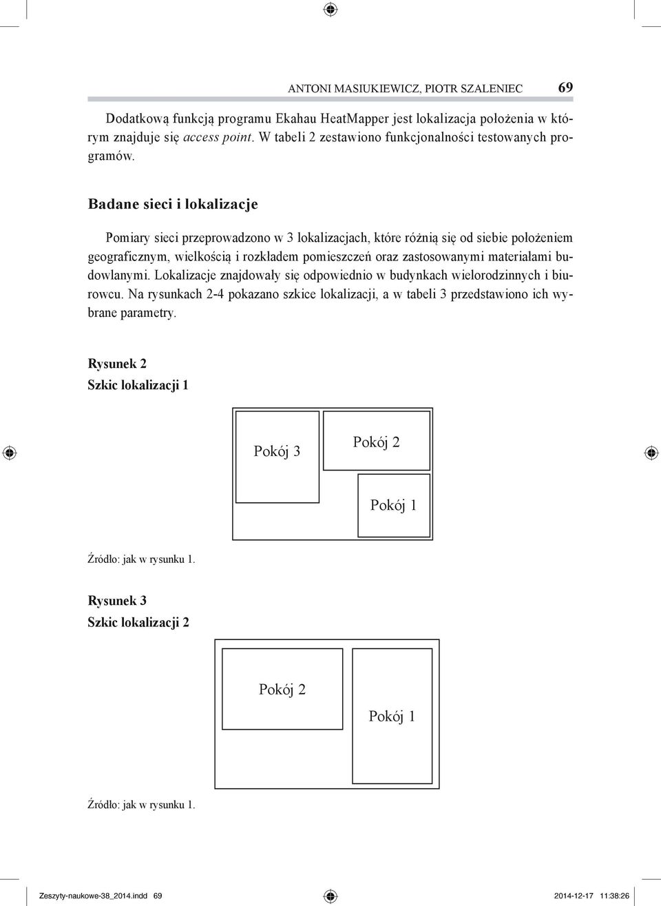 Badane sieci i lokalizacje Pomiary sieci przeprowadzono w 3 lokalizacjach, które różnią się od siebie położeniem geograficznym, wielkością i rozkładem pomieszczeń oraz zastosowanymi