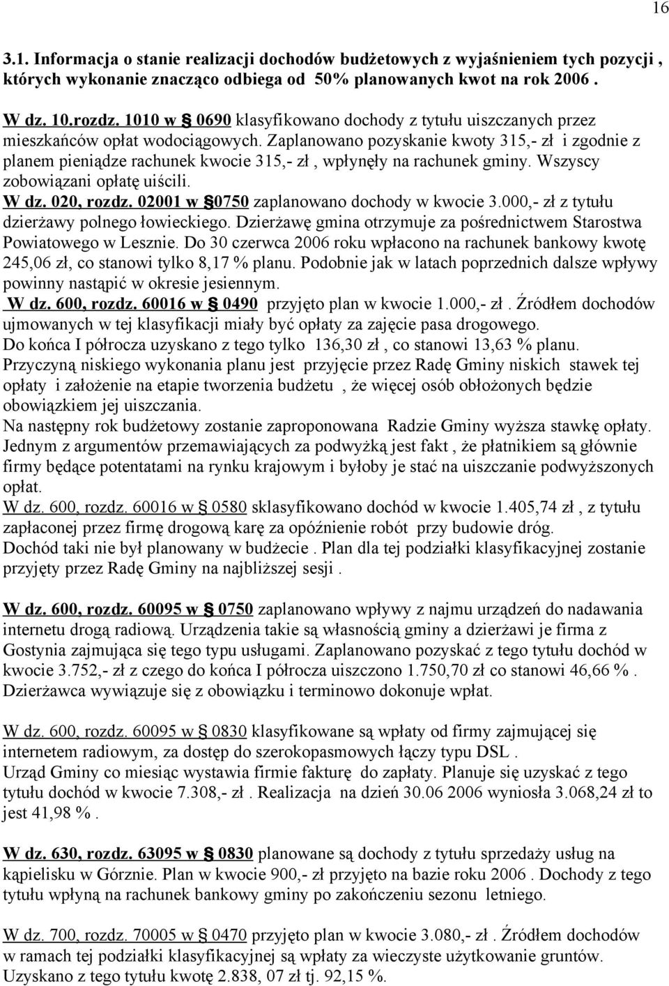 Zaplanowano pozyskanie kwoty 315,- zł i zgodnie z planem pieniądze rachunek kwocie 315,- zł, wpłynęły na rachunek gminy. Wszyscy zobowiązani opłatę uiścili. W dz. 020, rozdz.