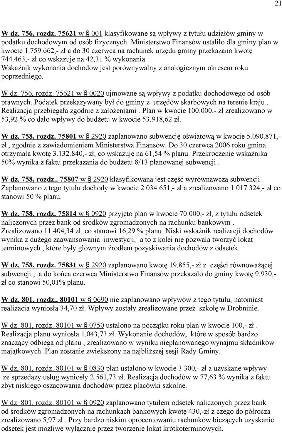 Wskaźnik wykonania dochodów jest porównywalny z analogicznym okresem roku poprzedniego. W dz. 756, rozdz. 75621 w 0020 ujmowane są wpływy z podatku dochodowego od osób prawnych.