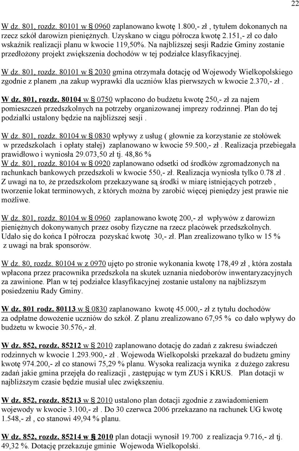 80101 w 2030 gmina otrzymała dotację od Wojewody Wielkopolskiego zgodnie z planem,na zakup wyprawki dla uczniów klas pierwszych w kwocie 2.370,- zł. W dz. 801, rozdz.