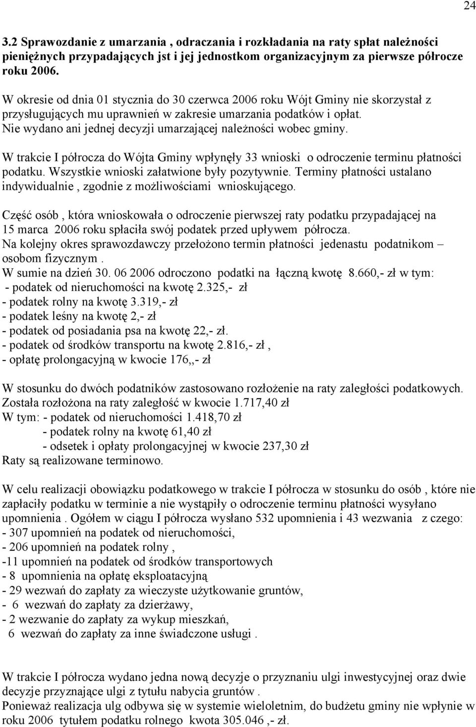 Nie wydano ani jednej decyzji umarzającej należności wobec gminy. W trakcie I półrocza do Wójta Gminy wpłynęły 33 wnioski o odroczenie terminu płatności podatku.