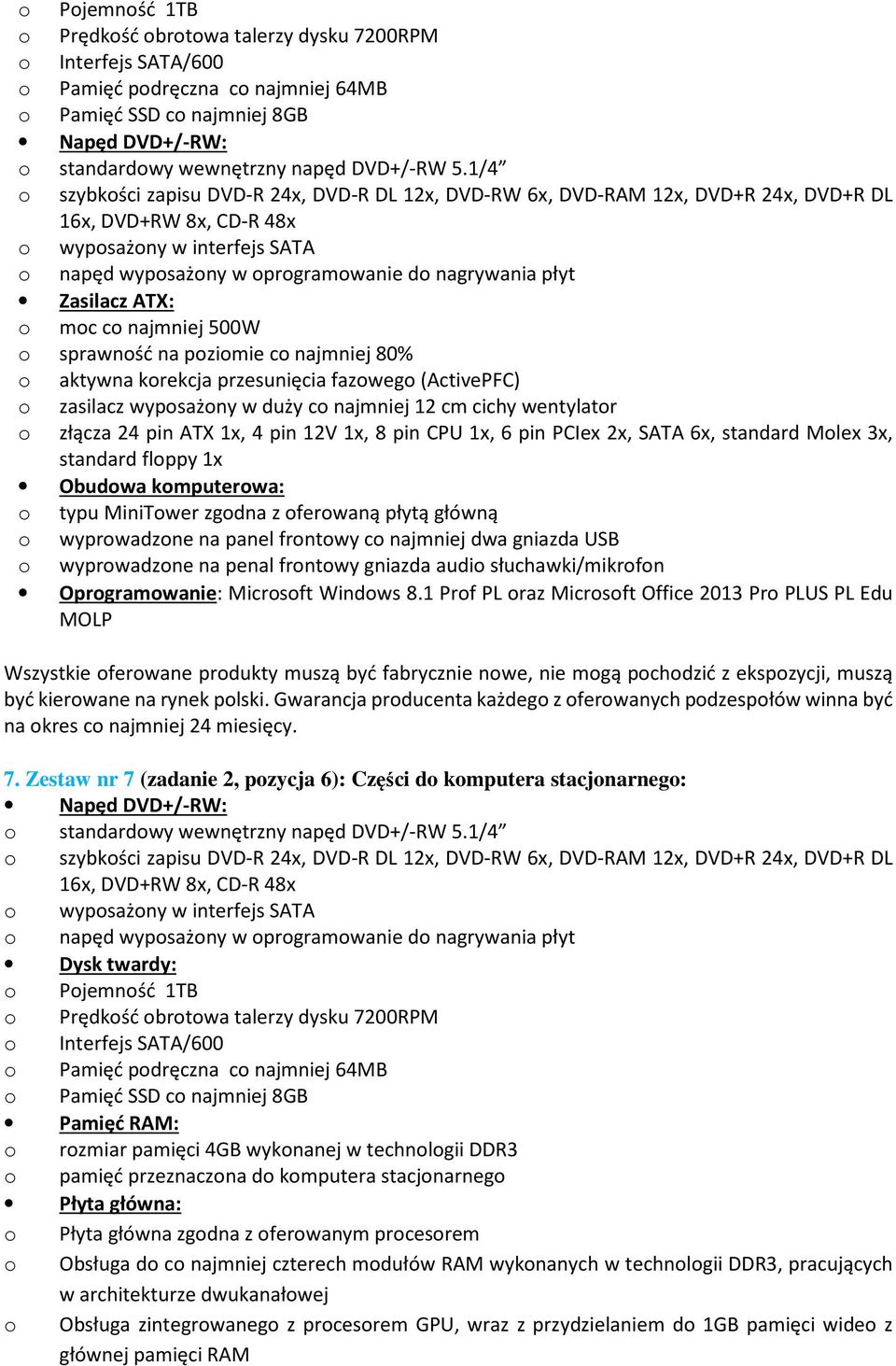 ATX: mc c najmniej 500W sprawnść na pzimie c najmniej 80% aktywna krekcja przesunięcia fazweg (ActivePFC) zasilacz wypsażny w duży c najmniej 12 cm cichy wentylatr złącza 24 pin ATX 1x, 4 pin 12V 1x,